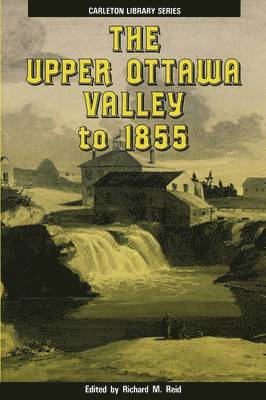 Richard M. Reid - Upper Ottawa Valley to 1855, Häftad