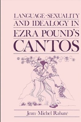 Jean-Michel Rabaté - Language, Sexuality, and Ideology in Ezra Pound's Cantos, Inbunden