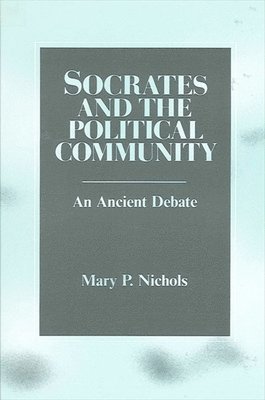 Mary P. Nichols - Socrates and the Political Community, Häftad