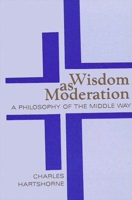 Charles Hartshorne - Wisdom as Moderation, Häftad