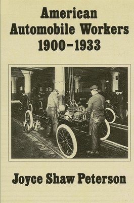 Joyce S. Peterson - American Automobile Workers, 1900-1933, Inbunden