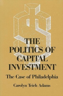 Carolyn T. Adams - Politics of Capital Investment, Inbunden