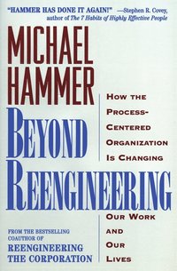 bokomslag Beyond Reengineering: How the Process-Centered Organization Will Change Our Work and Our Lives