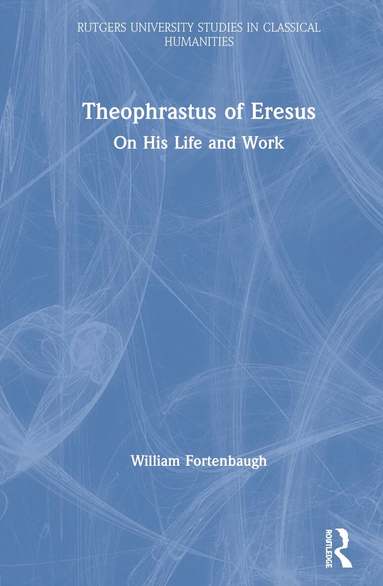 William W. Fortenbaugh - Theophrastus of Eresus, Inbunden