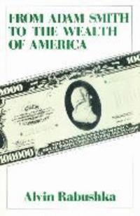 Alvin Rabushka - From Adam Smith to the Wealth of America, Inbunden