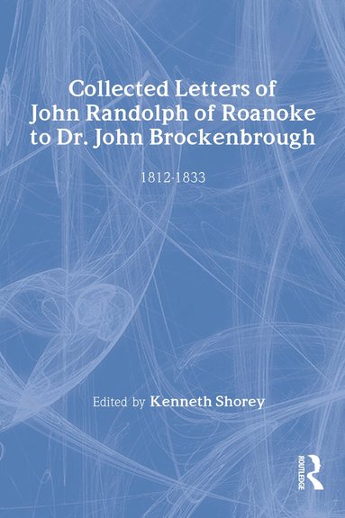 Kenneth Shorey - Collected Letters of John Randolph of Roanoke to Dr. John Brockenbrough, Inbunden