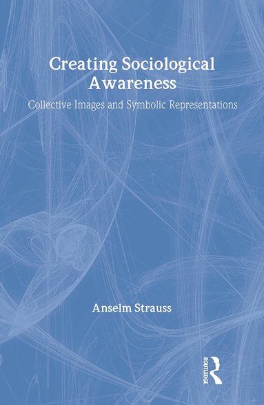 Anselm L. Strauss - Creating Sociological Awareness, Inbunden