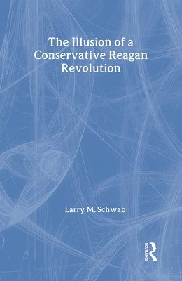 bokomslag The Illusion of a Conservative Reagan Revolution