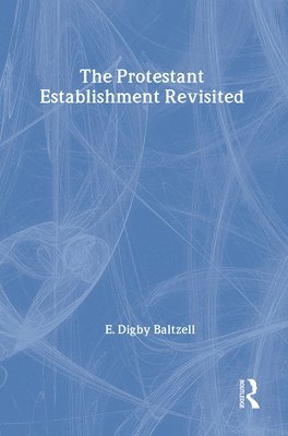 E. Digby Baltzell - Protestant Establishment Revisited, Inbunden