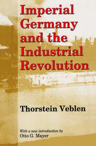 Thorstein Veblen, Otto G. Mayer - Imperial Germany and the Industrial Revolution, Häftad