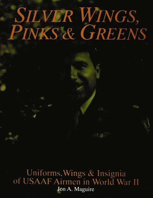 John A. Maguire - Silver wings, pinks & greens - uniforms, wings & insignia of usaaf airmen i, Inbunden