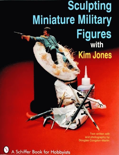 Kim Jones, Kim Jones - Sculpting Miniature Military Figures, Inbunden