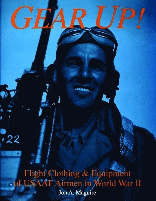 Gear up! - flight clothing & equipment of usaaf airmen in wwii