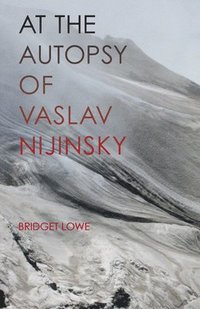 bokomslag At the Autopsy of Vaslav Nijinsky