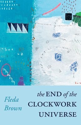 Fleda Brown - End of the Clockwork Universe, Häftad