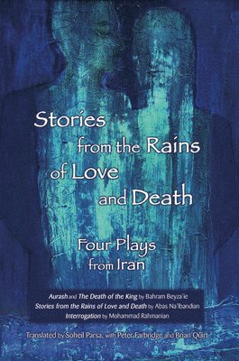 Bahram Beyza'ie, Abas Na'lbandian, Mohammad Rahmanian - Stories from the Rains of Love and Death: Four Plays from Iran, Häftad
