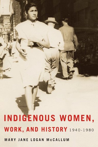 Mary Jane Logan McCallum - Indigenous Women, Work, and History, Inbunden