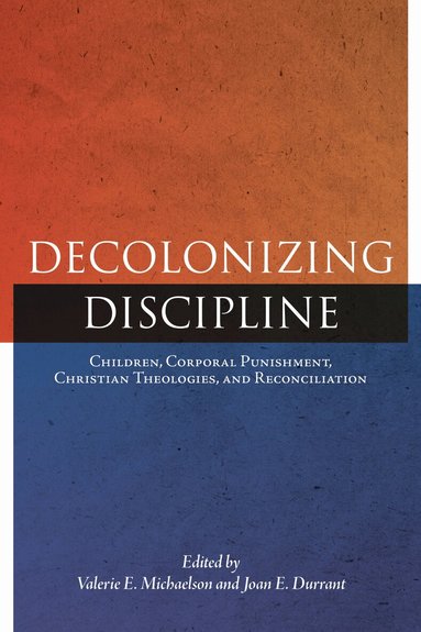 Valerie E. Michaelson, Joan E. Durrant - Decolonizing Discipline, Inbunden