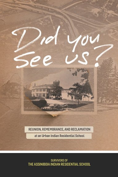 Survivors of the Assiniboia Indian Residential School, Andrew Woolford - Did You See Us?, Inbunden