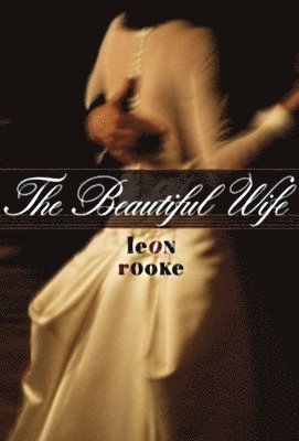 Leon Rooke - Beautiful Wife, Inbunden