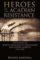 bokomslag Heroes of the Acadian Resistance: The Story of Joseph Beausoleil Broussard and Pierre II Surette 1702-1765