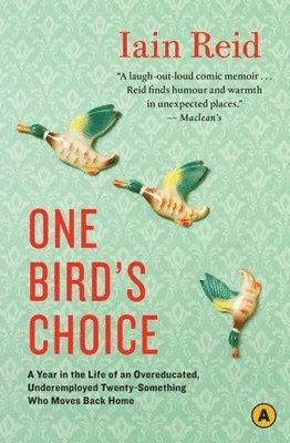 Iain Reid - One Bird's Choice: A Year in the Life of an Overeducated, Underemployed Twenty-Something Who Moves Back Home, Häftad