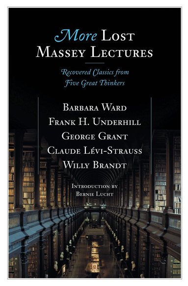 Barbara Ward, Frank Underhill, George Grant, Claude Levi-Strauss, Willy Brandt - More Lost Massey Lectures, Häftad