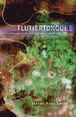 Steven Ross-Smith - Fluttertongue 5: Everything Appears to Shine with Mossy Splendour, Häftad