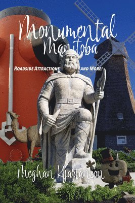 Meghan Kjartanson - Monumental Manitoba: Roadside Attractions and More!, Häftad