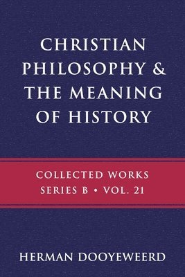 Herman Dooyeweerd - Christian Philosophy & the Meaning of History, Häftad