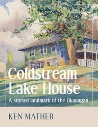 bokomslag Coldstream Lake House: A Storied Landmark of the Okanagan