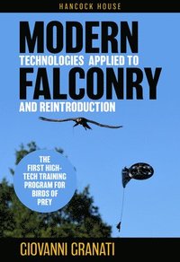 bokomslag Modern Technologies Applied to Falconry and Reintroduction: The First High-Tech Training Program for Birds of Prey