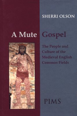 Sherri Olson - A Mute Gospel: The People and Culture of the Medieval English Common Fields, Inbunden
