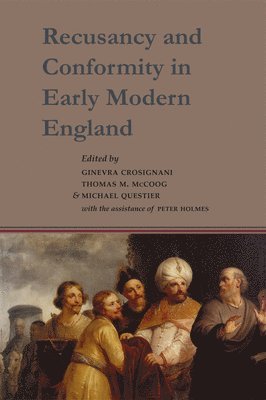 Ginevra Crosignani, Thomas M. McCoog - Recusancy and Conformity in Early Modern England: Manuscript and Printed Sources in Translation, Inbunden