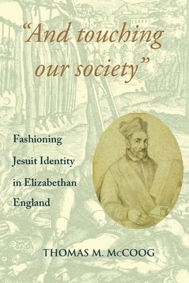 Thomas M. McCoog - "And Touching Our Society": Fashioning Jesuit Identity in Elizabethan England, Inbunden