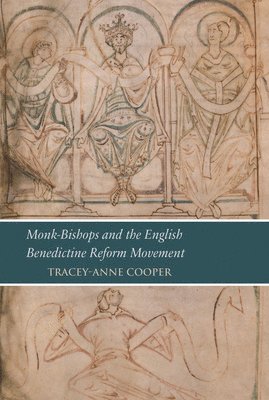 Tracey-Anne Cooper - Monk-Bishops and the English Benedictine Reform Movement: Reading London, Bl, Cotton Tiberius A. III in Its Manuscript Context, Inbunden