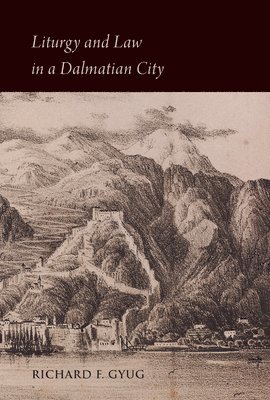 Richard F. Gyug - Liturgy and Law in a Dalmatian City: The Bishop's Book of Kotor (Sankt-Peterburg, Bran, F. No. 200), Inbunden