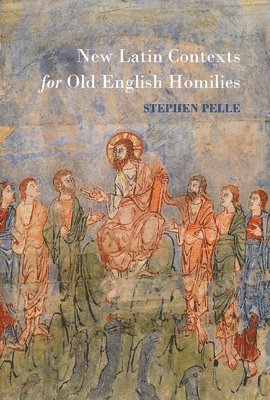 Stephen Pelle - New Latin Contexts for Old English Homilies, Inbunden