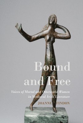 bokomslag Bound and Free: Voices of Mortal and Otherworld Women in Medieval Irish Literature