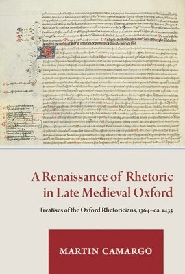 A Renaissance of Rhetoric in Late Medieval Oxford: Treatises of the Oxford Rhetoricians, 1364-Ca. 1435 1