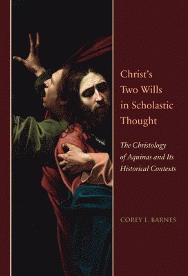 Christ's Two Wills in Scholastic Thought: The Christology of Aquinas and Its Historical Contexts