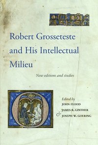 bokomslag Robert Grosseteste and His Intellectual Milieu: New Editions and Studies