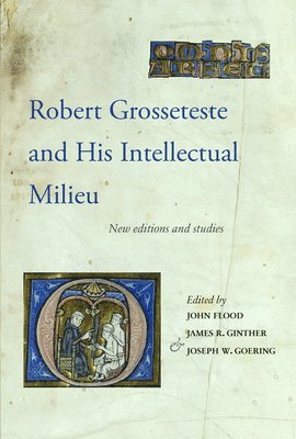 Robert Grosseteste and His Intellectual Milieu: New Editions and Studies 1