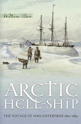 William Barr - Arctic Hell-Ship: The Voyage of HMS Enterprise 1850-1855, Inbunden