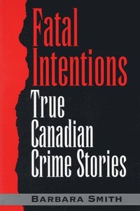 bokomslag Fatal Intentions: True Canadian Crime Stories
