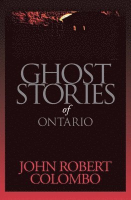 John Robert Colombo - Ghost Stories of Ontario, Häftad