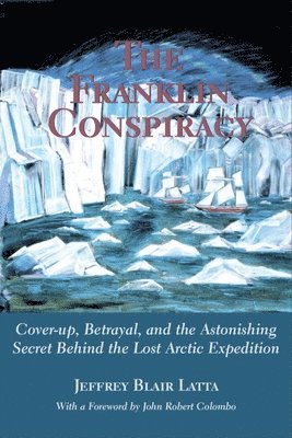 bokomslag The Franklin Conspiracy: An Astonishing Solution to the Lost Arctic Expedition