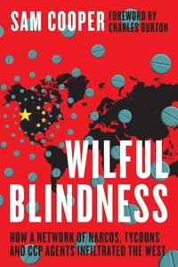 bokomslag Wilful Blindness, How a network of narcos, tycoons and CCP agents Infiltrated the West