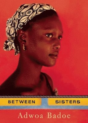 Adwoa Badoe - Between Sisters, Inbunden