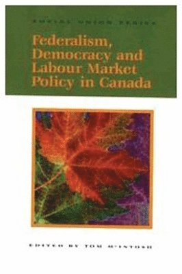 Federalism, Democracy and Labour Market Policy in Canada: Volume 58 1